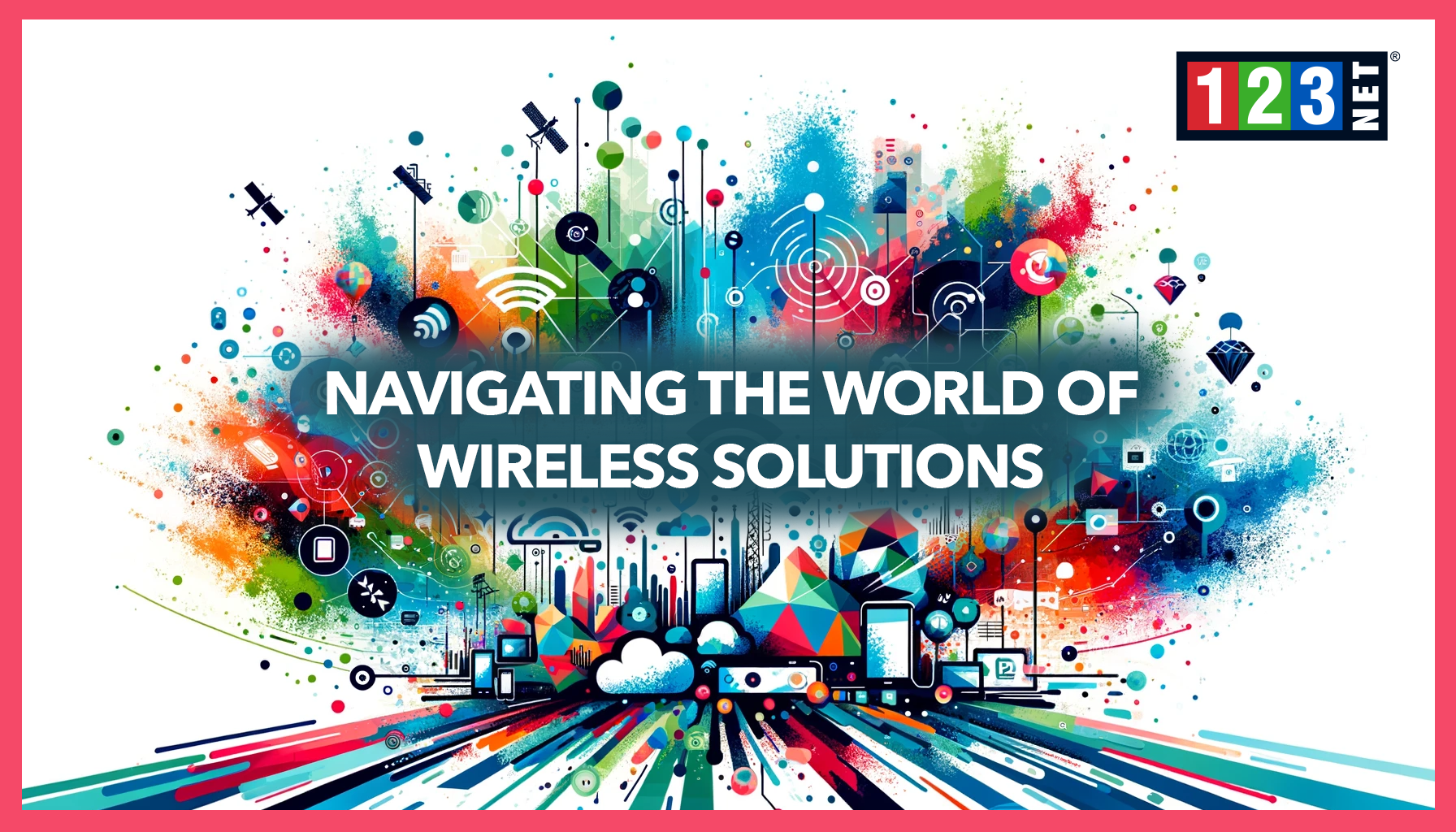 Navigating the World of Wireless Solutions - 123NET