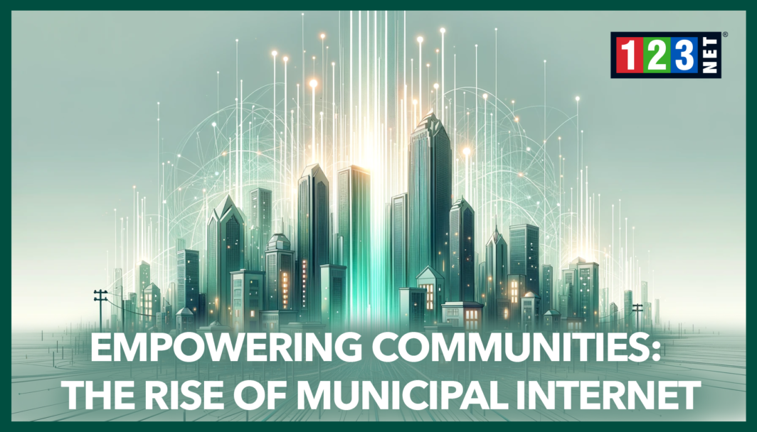 Empowering Communities: The Rise of Municipal Internet - 123NET